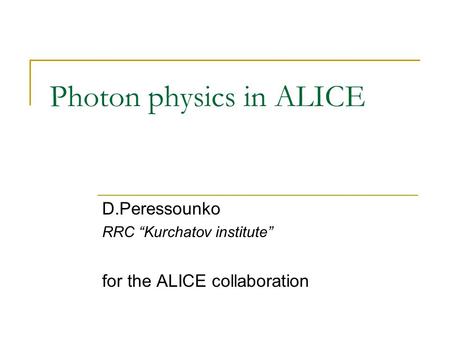Photon physics in ALICE D.Peressounko RRC “Kurchatov institute” for the ALICE collaboration.