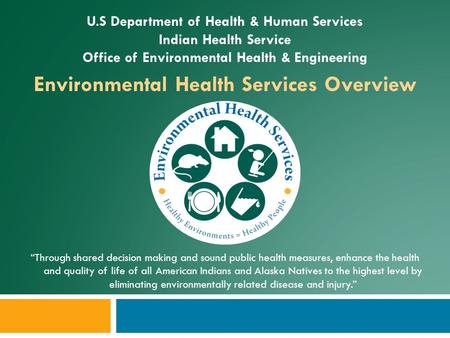 U.S Department of Health & Human Services Indian Health Service Office of Environmental Health & Engineering Environmental Health Services Overview “Through.