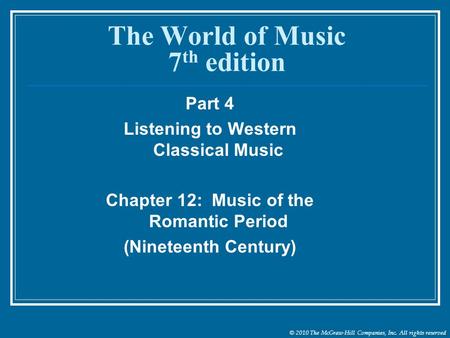 © 2010 The McGraw-Hill Companies, Inc. All rights reserved The World of Music 7 th edition Part 4 Listening to Western Classical Music Chapter 12: Music.