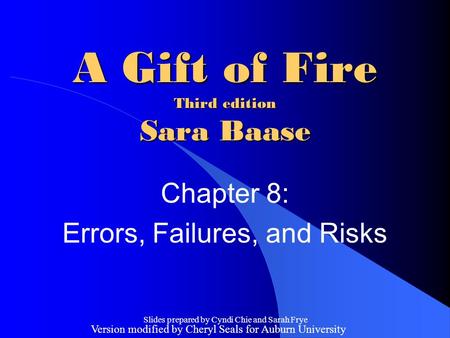 Slides prepared by Cyndi Chie and Sarah Frye A Gift of Fire Third edition Sara Baase Chapter 8: Errors, Failures, and Risks Version modified by Cheryl.