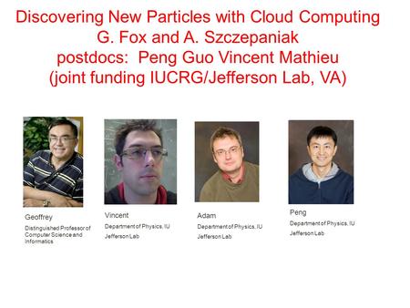 Discovering New Particles with Cloud Computing G. Fox and A. Szczepaniak postdocs: Peng Guo Vincent Mathieu (joint funding IUCRG/Jefferson Lab, VA) Geoffrey.