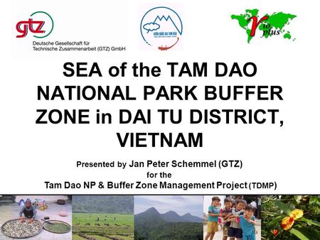 SEA of the TAM DAO NATIONAL PARK BUFFER ZONE in DAI TU DISTRICT, VIETNAM Presented by Jan Peter Schemmel (GTZ) for the Tam Dao NP & Buffer Zone Management.