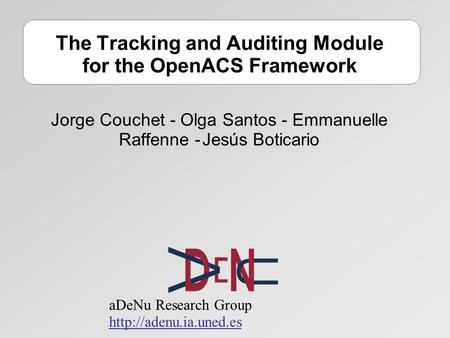 ADeNu Research Group  The Tracking and Auditing Module for the OpenACS Framework Jorge Couchet - Olga Santos - Emmanuelle Raffenne.