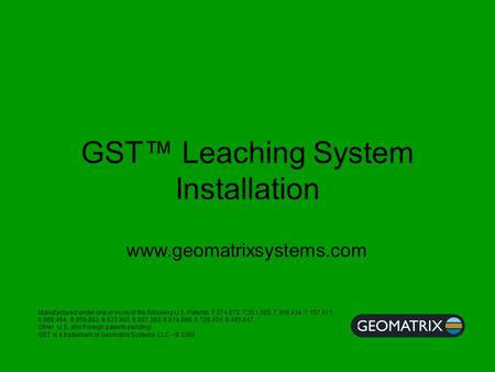 GST™ Leaching System Installation Manufactured under one or more of the following U.S. Patents; 7,374,670, 7,351,005, 7,309,434, 7,157,011, 6,969,464,