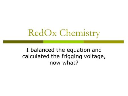 I balanced the equation and calculated the frigging voltage, now what?