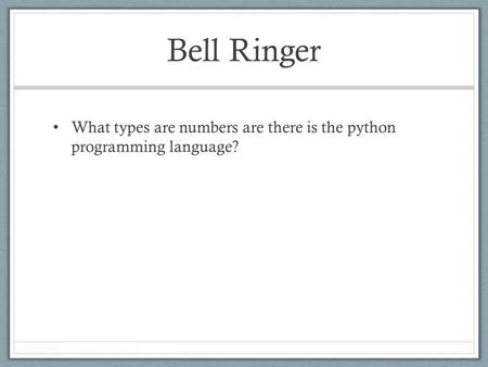 Bell Ringer What types are numbers are there is the python programming language?
