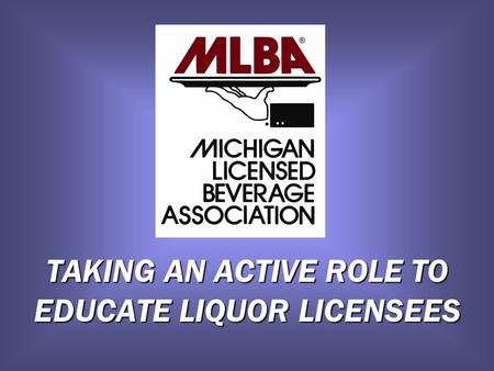 TAKING AN ACTIVE ROLE TO EDUCATE LIQUOR LICENSEES.
