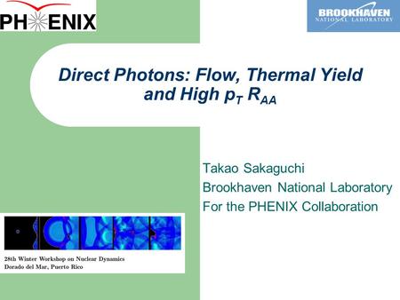 Direct Photons: Flow, Thermal Yield and High p T R AA Takao Sakaguchi Brookhaven National Laboratory For the PHENIX Collaboration.