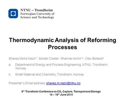 Norwegian University of Science and Technology Thermodynamic Analysis of Reforming Processes Shareq Mohd Nazir a*, Schalk Cloete b, Shahriar Amini a,b,