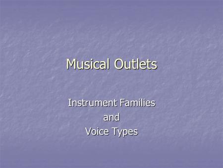 Musical Outlets Instrument Families and Voice Types.