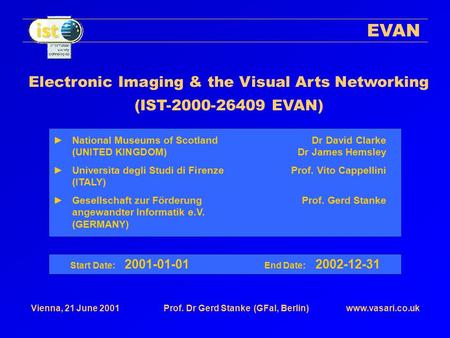 Www.vasari.co.ukVienna, 21 June 2001Prof. Dr Gerd Stanke(GFaI, Berlin) EVAN Electronic Imaging & the Visual Arts Networking (IST-2000-26409 EVAN) Start.