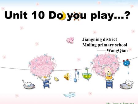 Unit 10 Do you play…? Jiangning district Moling primary school ——WangQian.