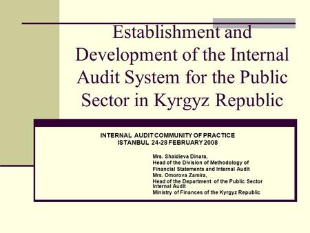 Establishment and Development of the Internal Audit System for the Public Sector in Kyrgyz Republic INTERNAL AUDIT COMMUNITY OF PRACTICE ISTANBUL 24-28.