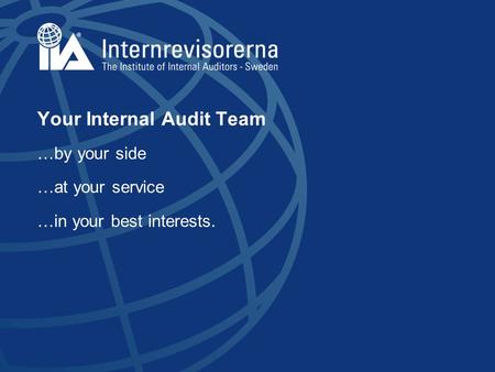 Your Internal Audit Team …by your side …at your service …in your best interests.