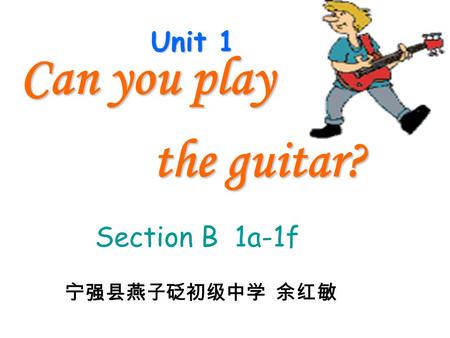 Unit 1 Can you play the guitar? the guitar? Section B 1a-1f 宁强县燕子砭初级中学 余红敏.