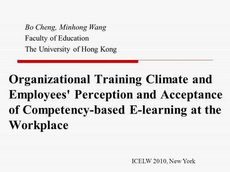 Organizational Training Climate and Employees' Perception and Acceptance of Competency-based E-learning at the Workplace Bo Cheng, Minhong Wang Faculty.