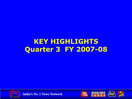 India’s No. 1 News Network KEY HIGHLIGHTS Quarter 3 FY 2007-08.