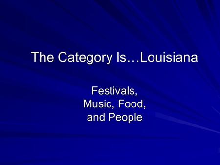 The Category Is…Louisiana Festivals, Music, Food, and People.