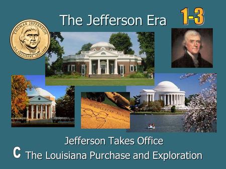 The Jefferson Era Jefferson Takes Office The Louisiana Purchase and Exploration.