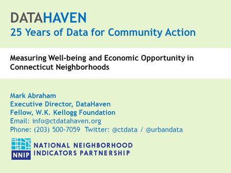 DATAHAVEN 25 Years of Data for Community Action Mark Abraham Executive Director, DataHaven Fellow, W.K. Kellogg Foundation