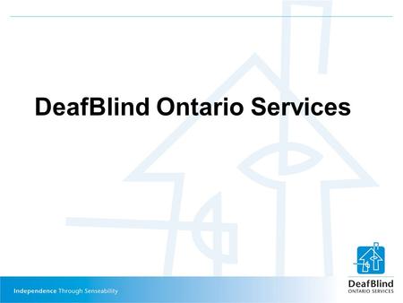DeafBlind Ontario Services. DeafBlind Ontario Services  A not-for-profit organization  Creates safe and comfortable environments enabling congenitally.