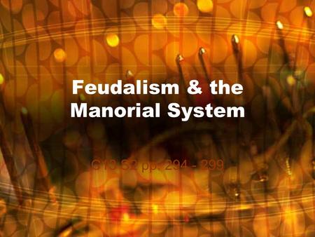 Feudalism & the Manorial System C13 S2 pp. 294 - 299.