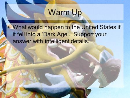 Warm Up What would happen to the United States if it fell into a ‘Dark Age’. Support your answer with intelligent details.