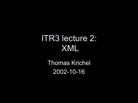 ITR3 lecture 2: XML Thomas Krichel 2002-10-16. Structure URIs (we will come back to them in lecture 3) XML Sofix xml example.