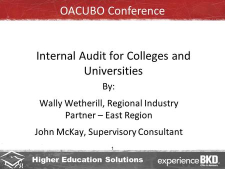 Higher Education Solutions 1 Internal Audit for Colleges and Universities By: Wally Wetherill, Regional Industry Partner – East Region John McKay, Supervisory.
