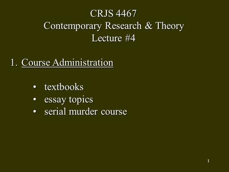 1 CRJS 4467 Contemporary Research & Theory Lecture #4 1.Course Administration textbookstextbooks essay topicsessay topics serial murder courseserial murder.