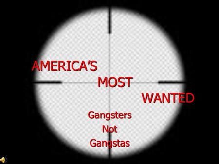AMERICA’S MOST WANTED GangstersNotGangstas. Ladies Love Outlaws (and so do the rest of us Americans) Why are Gangsters so popular?