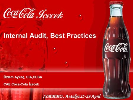 ISMMMO, Antalya 25-29 April Internal Audit, Best Practices Özlem Aykaç, CIA,CCSA CAE Coca-Cola İçecek.