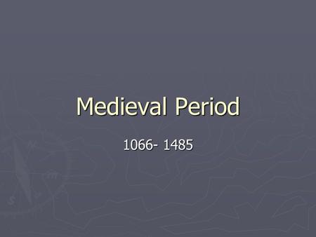 Medieval Period 1066- 1485.