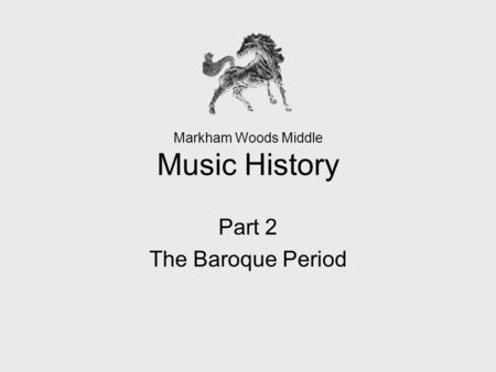 Markham Woods Middle Music History Part 2 The Baroque Period.