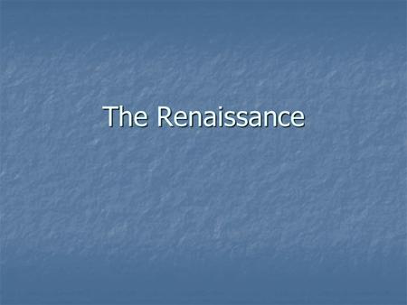 The Renaissance. Quick Facts: When: 1300’s to the late 1500’s When: 1300’s to the late 1500’s Where: Began in Italy and then moved North Where: Began.