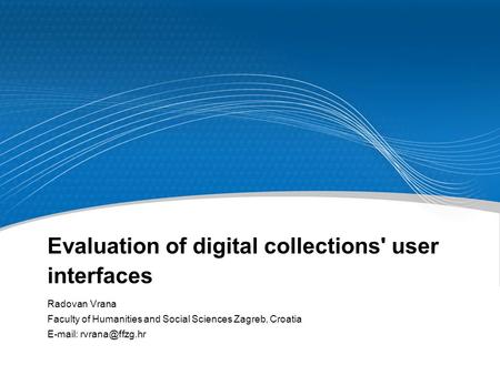 Evaluation of digital collections' user interfaces Radovan Vrana Faculty of Humanities and Social Sciences Zagreb, Croatia