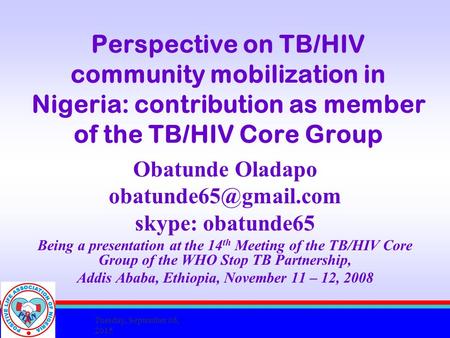 Tuesday, September 08, 2015 Perspective on TB/HIV community mobilization in Nigeria: contribution as member of the TB/HIV Core Group Obatunde Oladapo