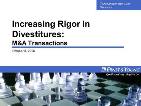 Confidential – Do Not Distribute Transaction Advisory Services Increasing Rigor in Divestitures: M&A Transactions October 5, 2006 T RANSACTION A DVISORY.
