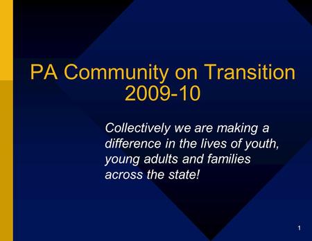 1 PA Community on Transition 2009-10 Collectively we are making a difference in the lives of youth, young adults and families across the state!