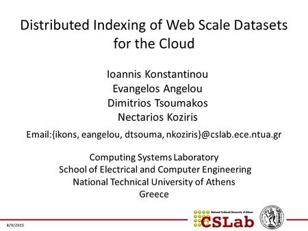 8/9/2015 Distributed Indexing of Web Scale Datasets for the Cloud  {ikons, eangelou, dtsouma, Computing Systems Laboratory.