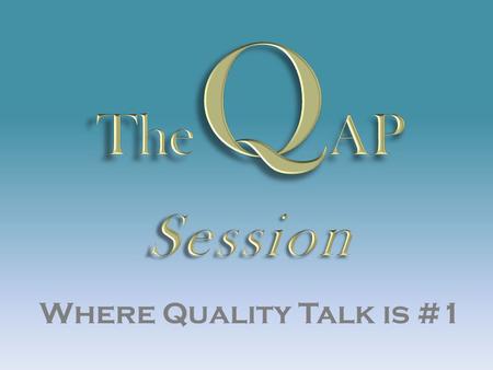 Where Quality Talk is #1. QAP = Quality Assurance Program Transaction entry and approval moved from Business Affairs to Business Centers – Created a need.
