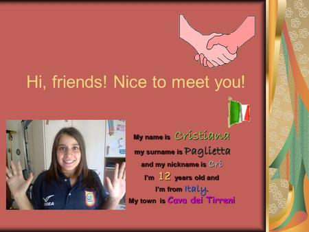 Hi, friends! Nice to meet you! My name is Cristiana my surname is Paglietta my surname is Paglietta and my nickname is Cri I’m 12 years old and I’m from.