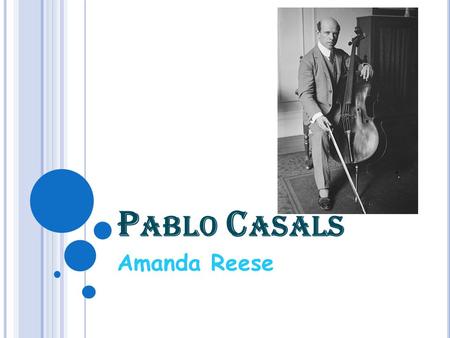 P ABLO C ASALS Amanda Reese. B IRTH Pablo Casals was born on December 29, 1876 He was born in El Vendrell, Catalonia, Spain. His birth mother, Pilar Defilló.
