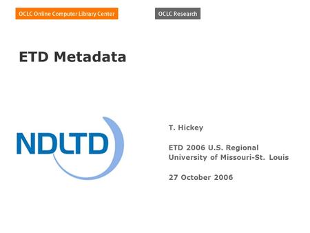 ETD Metadata T. Hickey ETD 2006 U.S. Regional University of Missouri-St. Louis 27 October 2006.