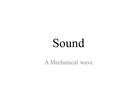 Sound A Mechanical wave. The Nature of a Sound Wave Sound originates when a body moves back and forth rapidly enough to send a coursing wave through the.