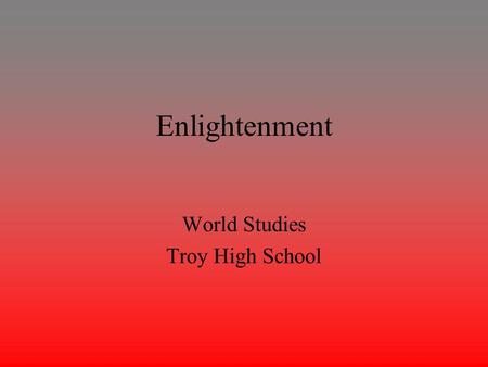 Enlightenment World Studies Troy High School. Enlightenment Definition This was an intellectual movement in Western Europe that emphasized reason and.