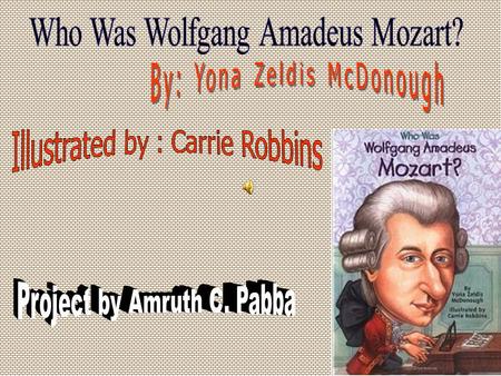 Wolfgang Amadeus Mozart was born on January 27, 1756 He was born in Salzburg, Austria Wolfie was his nickname Wolfie composed music at the age of 8.