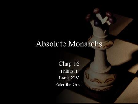Absolute Monarchs Chap 16 Phillip II Louis XIV Peter the Great.