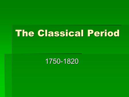 The Classical Period 1750-1820.