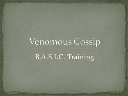B.A.S.I.C. Training. Where there are at least three people there is bound to be gossip – two to share it and one to be the victim. There is so much good.